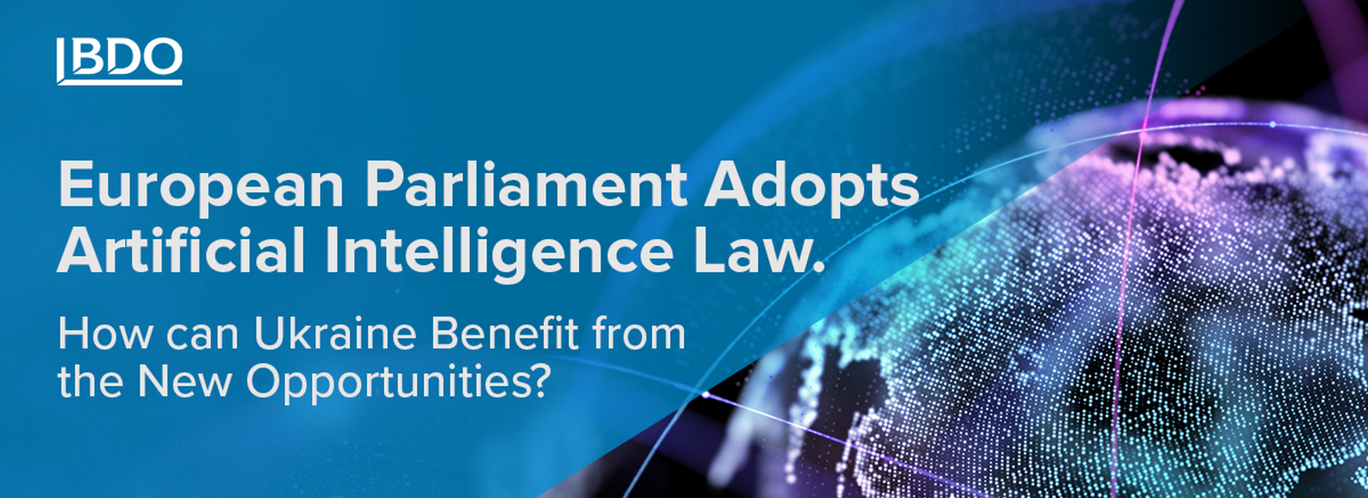 BDO in Ukraine Explains: How Ukraine Can Use New Opportunities after the European Parliament's Adoption of the Artificial Intelligence Law