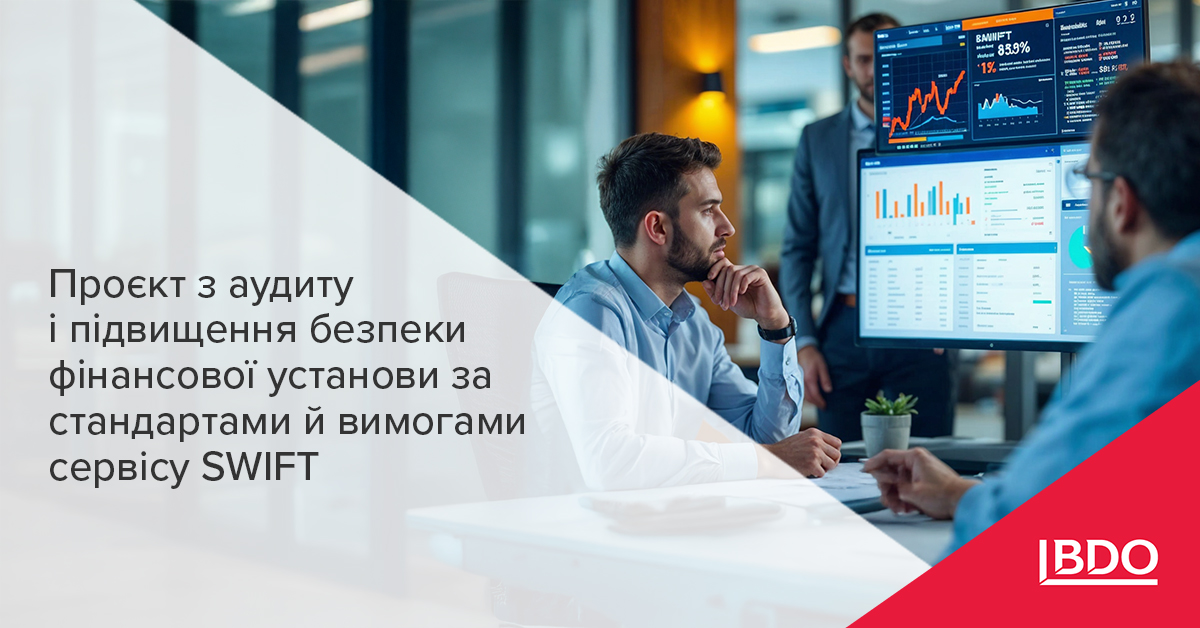 BDO в Україні успішно реалізувала проєкт з аудиту і підвищення безпеки фінансової установи за стандартами й вимогами глобального фінансового сервісу SWIFT