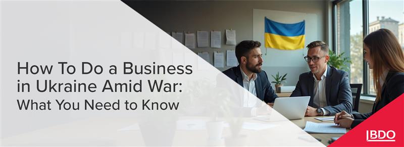 BDO in Ukraine: How to Do a Business in Ukraine Amid War: What You Need to Know